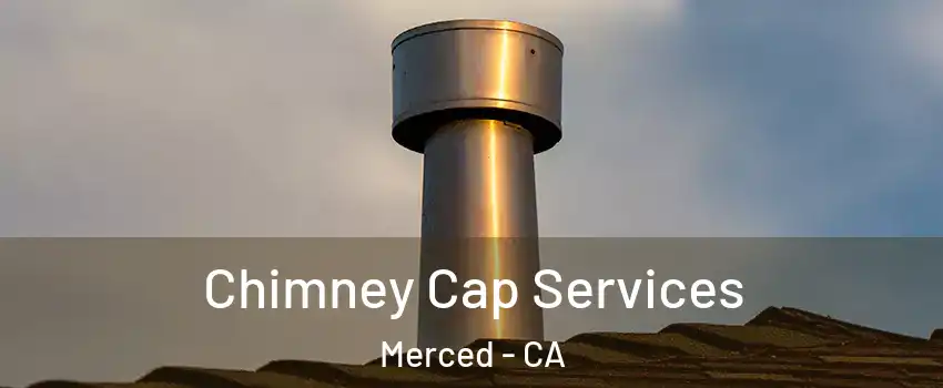  Chimney Cap Services Merced - CA