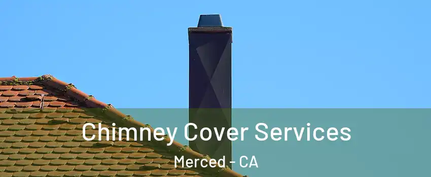  Chimney Cover Services Merced - CA