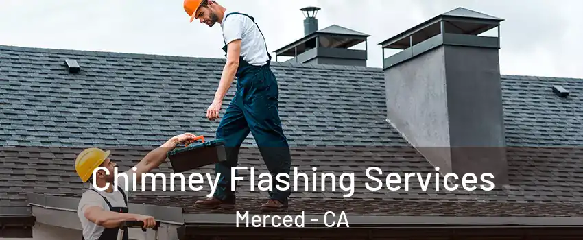  Chimney Flashing Services Merced - CA