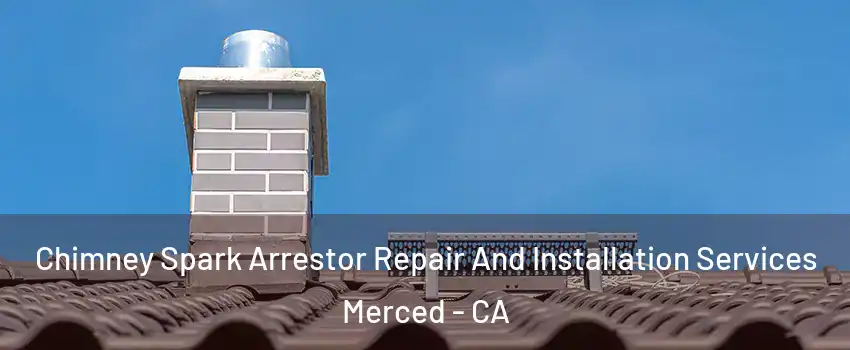  Chimney Spark Arrestor Repair And Installation Services Merced - CA