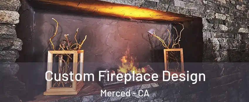  Custom Fireplace Design Merced - CA