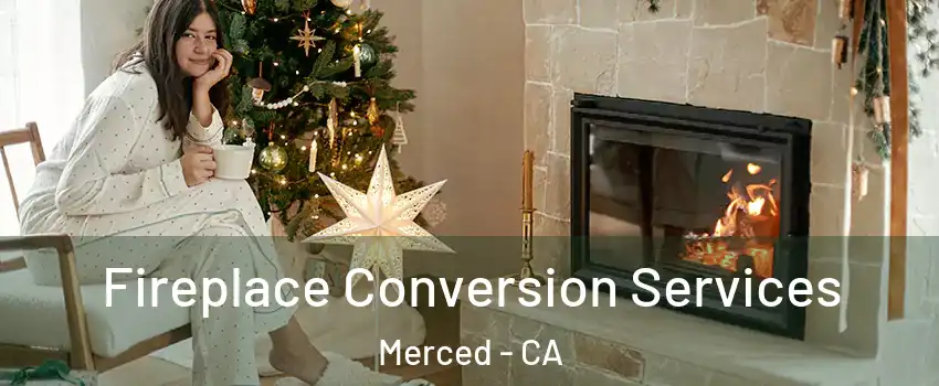  Fireplace Conversion Services Merced - CA