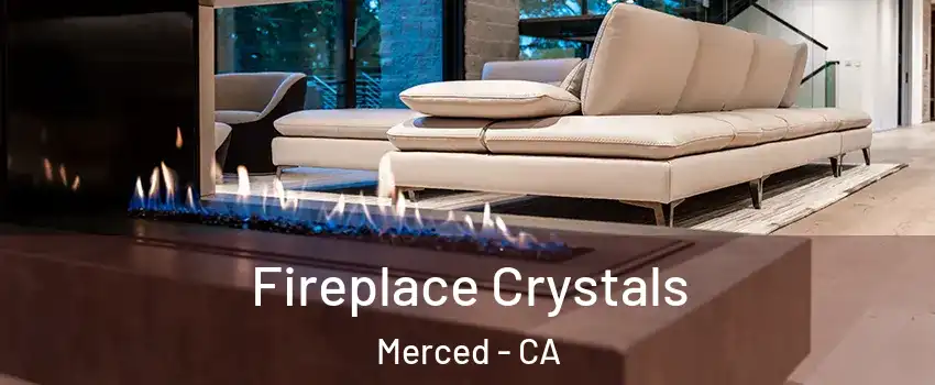  Fireplace Crystals Merced - CA