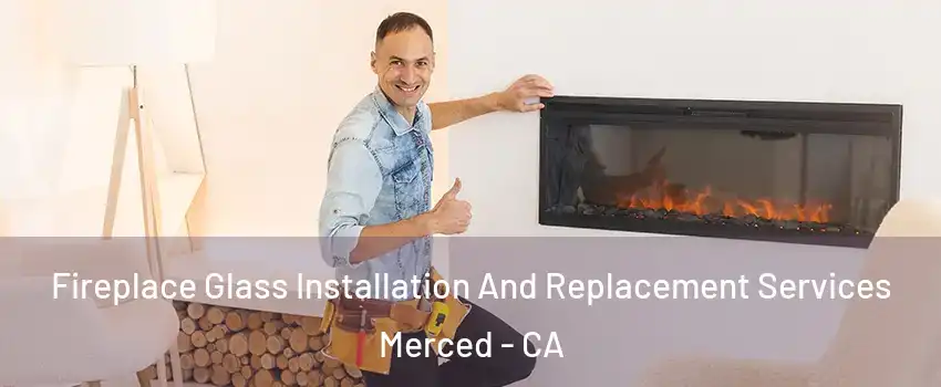  Fireplace Glass Installation And Replacement Services Merced - CA