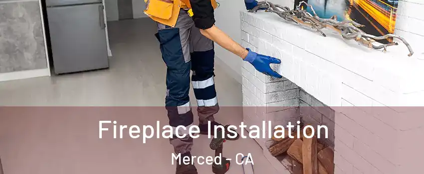  Fireplace Installation Merced - CA