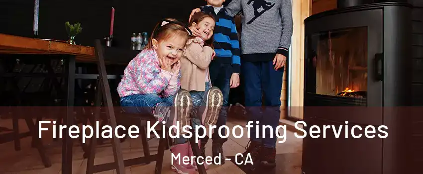  Fireplace Kidsproofing Services Merced - CA