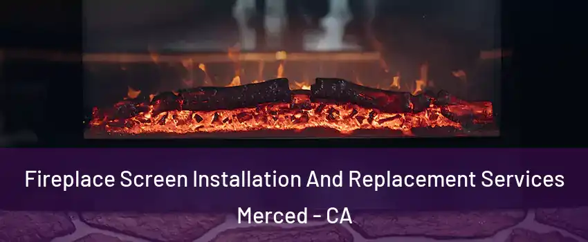  Fireplace Screen Installation And Replacement Services Merced - CA