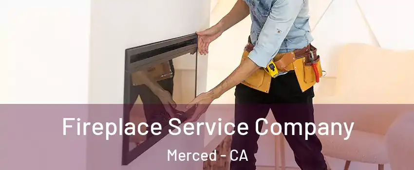  Fireplace Service Company Merced - CA