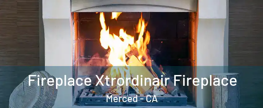  Fireplace Xtrordinair Fireplace Merced - CA