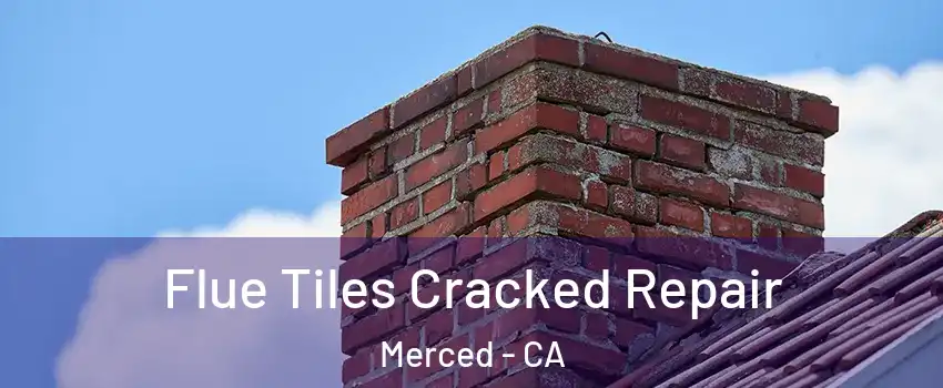  Flue Tiles Cracked Repair Merced - CA