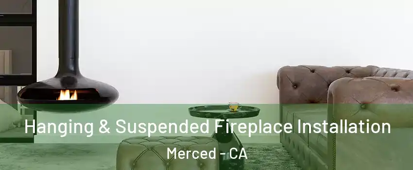  Hanging & Suspended Fireplace Installation Merced - CA