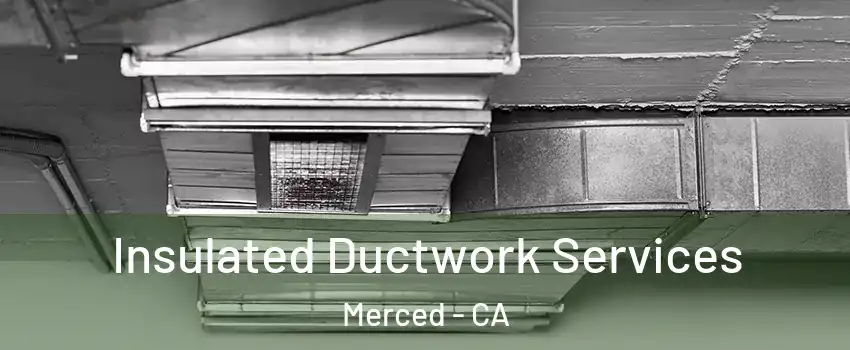 Insulated Ductwork Services Merced - CA