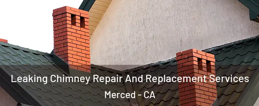  Leaking Chimney Repair And Replacement Services Merced - CA