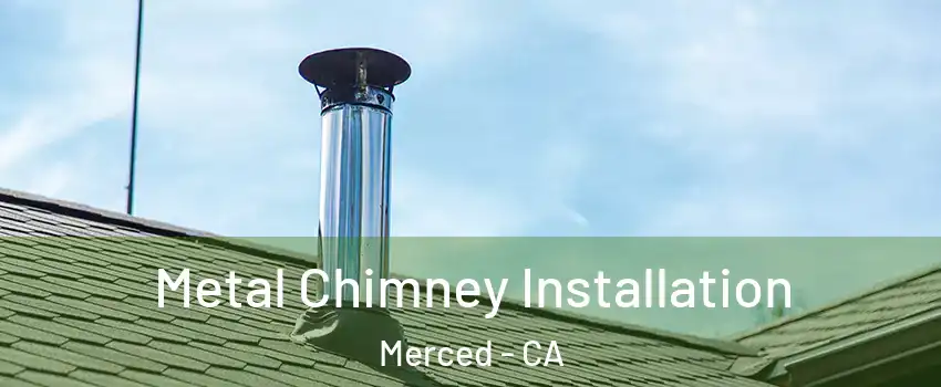  Metal Chimney Installation Merced - CA