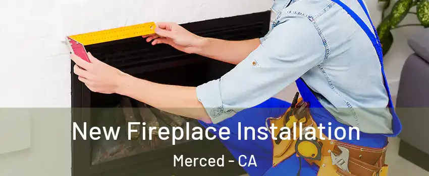  New Fireplace Installation Merced - CA