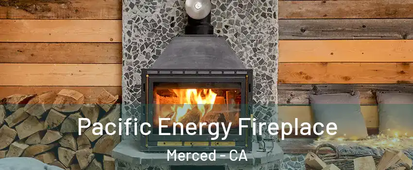  Pacific Energy Fireplace Merced - CA