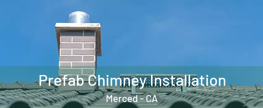  Prefab Chimney Installation Merced - CA