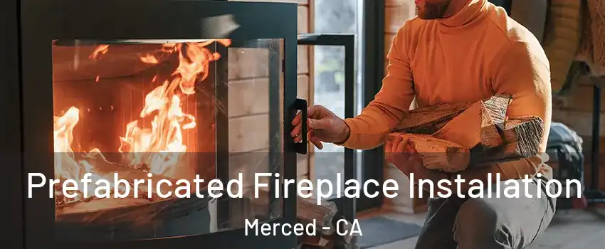  Prefabricated Fireplace Installation Merced - CA