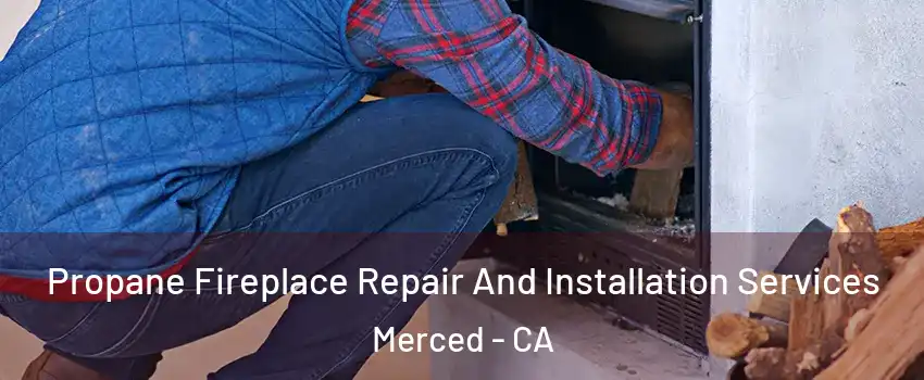 Propane Fireplace Repair And Installation Services Merced - CA