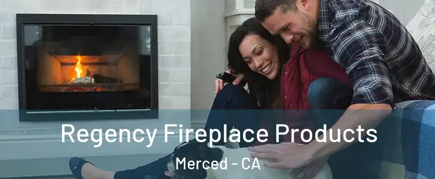  Regency Fireplace Products Merced - CA