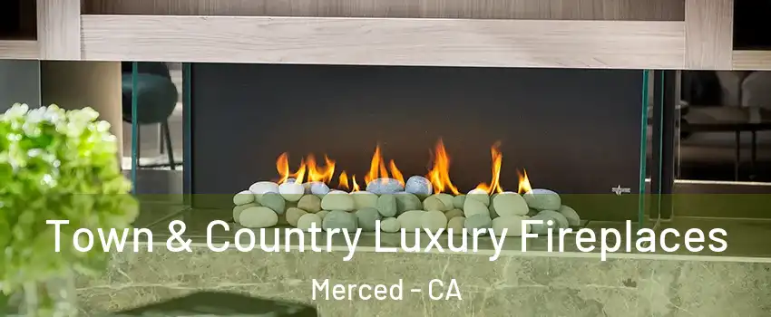 Town & Country Luxury Fireplaces Merced - CA