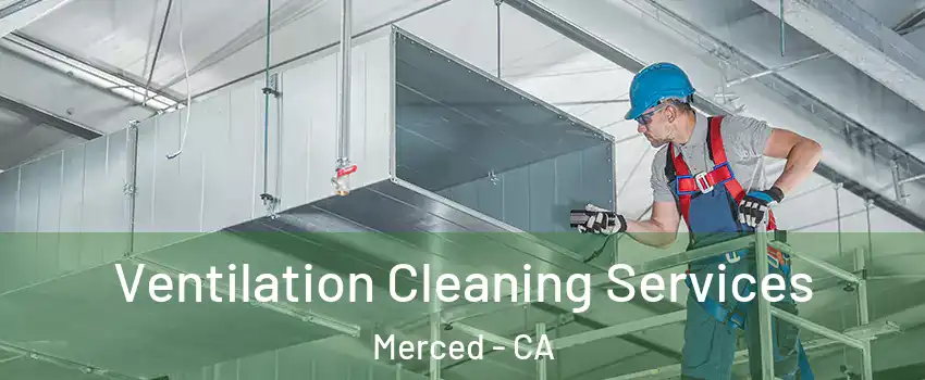  Ventilation Cleaning Services Merced - CA