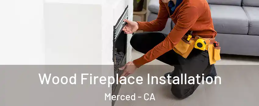  Wood Fireplace Installation Merced - CA