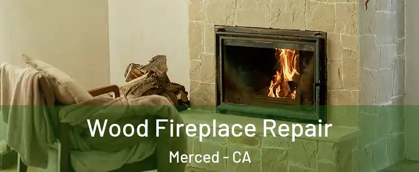  Wood Fireplace Repair Merced - CA