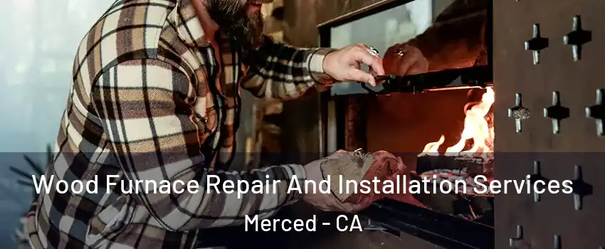 Wood Furnace Repair And Installation Services Merced - CA