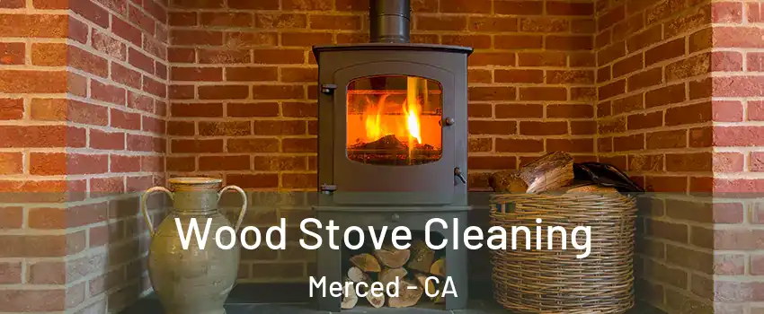  Wood Stove Cleaning Merced - CA