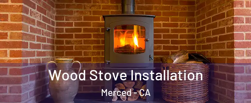  Wood Stove Installation Merced - CA