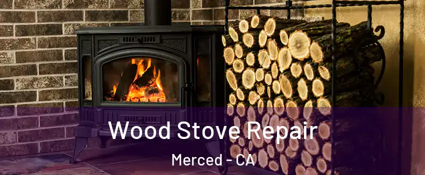  Wood Stove Repair Merced - CA